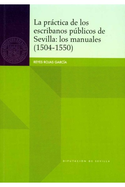 PRACTICA DE LOS ESCRIBANOS PUBLICOS DE SEVILLA: LOS MANUALES