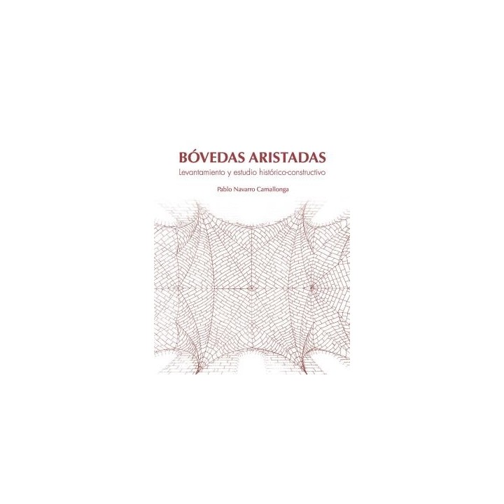 BÓVEDAS ARISTADAS. LEVANTAMIENTO Y ESTUDIO HISTÓRICO-CONSTRUCTIVO