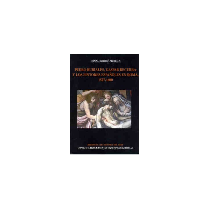 PEDRO RUBIALES, GASPAR BECERRA Y LOS PINTORES ESPAÑOLES EN ROMA (1527-1600)