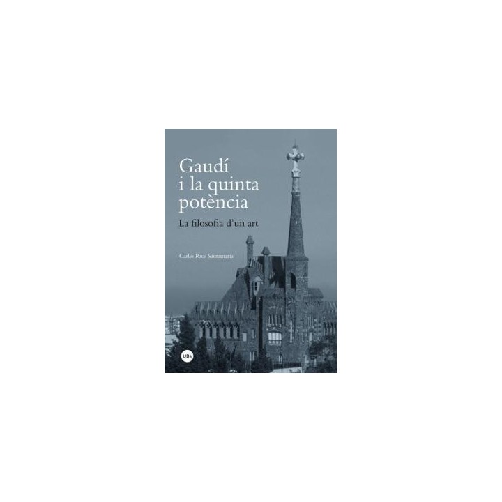 GAUDÍ I LA QUINTA POTÈNCIA. LA FILOSOFIA D'UN ART