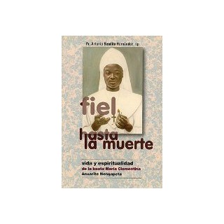Fiel hasta la muerte: vida y espiritualidad de la beata María Clementina Anuarite