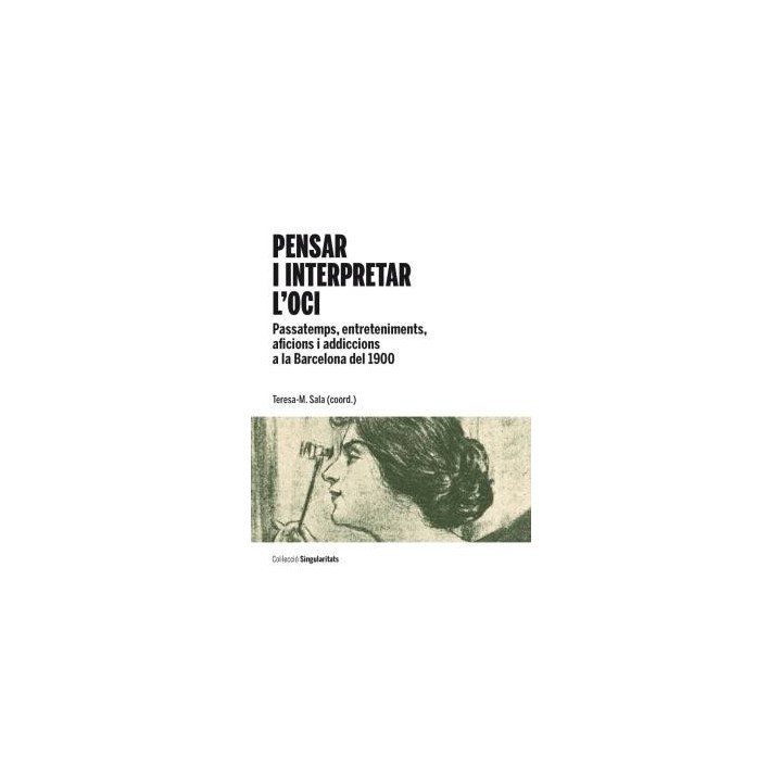 PENSAR I INTERPRETAR L'OCI. PASSATEMPS, ENTRETENIMENTS, AFICIONS I ADDICCIONS A la Barcelona del 1900