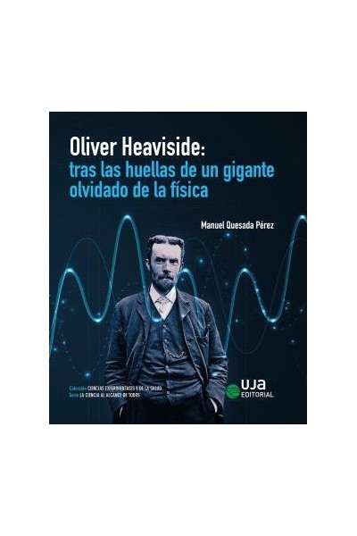 OLIVER HEAVISIDE: TRAS LAS HUELLAS DE UN GIGANTE OLVIDADO DE LA FÍSICA