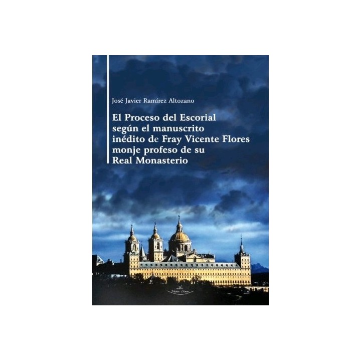 EL PROCESO DEL ESCORIAL SEGÚN EL MANUSCRITO INÉDITO DE FRAY VICENTE FLORES MONJE PROFESO DE SU REAL MONASTERIO