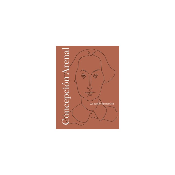 CONCEPCIÓN ARENAL: LA PASIÓN HUMANISTA