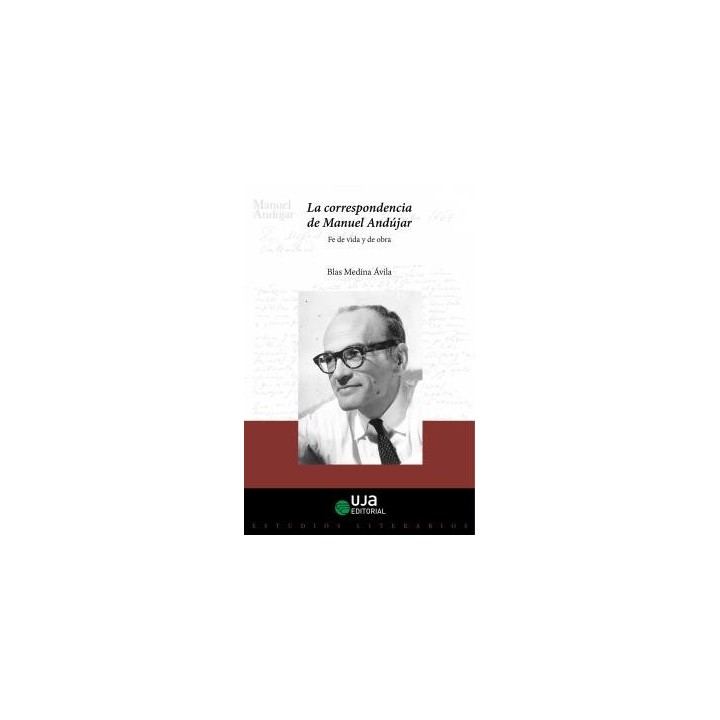 LA CORRESPONDENCIA DE MANUEL ANDÚJAR: FE DE VIDA Y DE OBRA