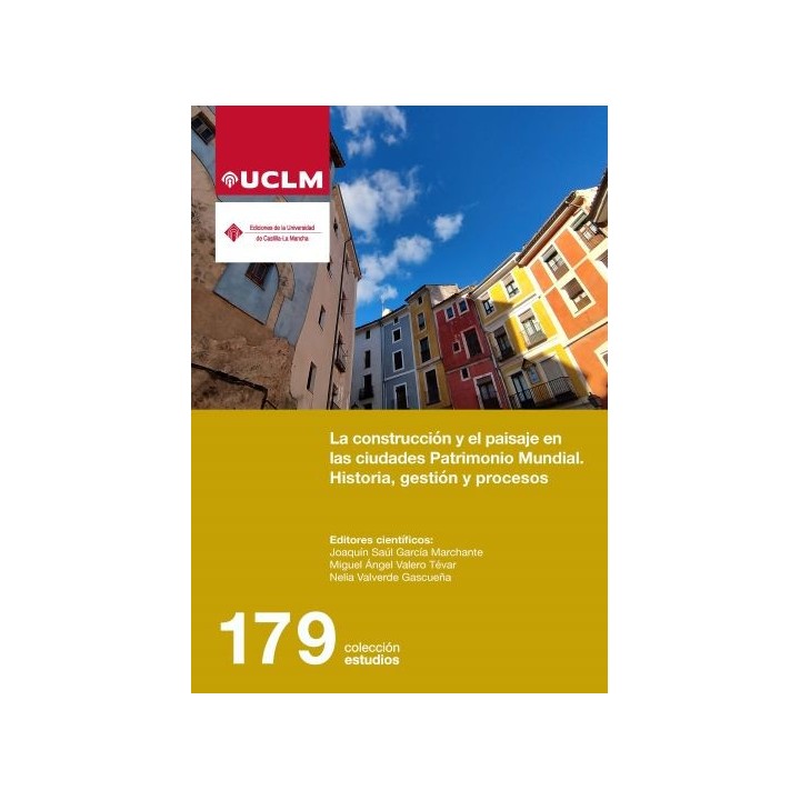 LA CONSTRUCCIÓN Y EL PAISAJE EN LAS CIUDADES PATRIMONIO MUNDIAL. HISTORIA, GESTIÓN Y PROCESOS