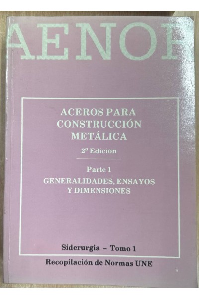 ACEROS PARA CONSTRUCCIÓN METÁLICA. PARTE 1: GENERALIDADES, ENSAYOS Y DIMENSIONES. SIDERURGIA - TOMO 1.