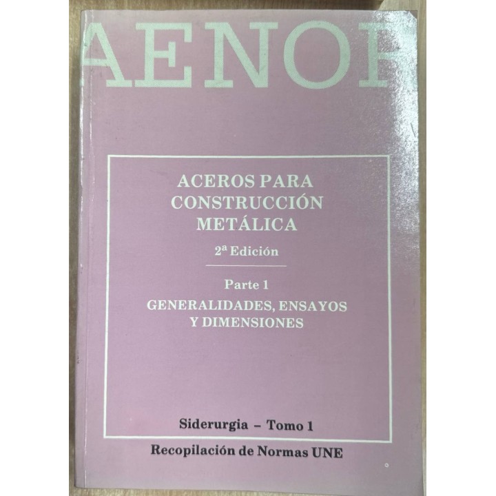 ACEROS PARA CONSTRUCCIÓN METÁLICA. PARTE 1: GENERALIDADES, ENSAYOS Y DIMENSIONES. SIDERURGIA - TOMO 1.