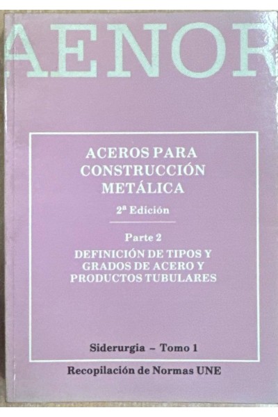 ACEROS PARA CONSTRUCCIÓN METÁLICA. PARTE 2: DEFINICIÓN DE TIPOS Y GRADOS DE ACERO Y PRODUCTOS TUBULARES.