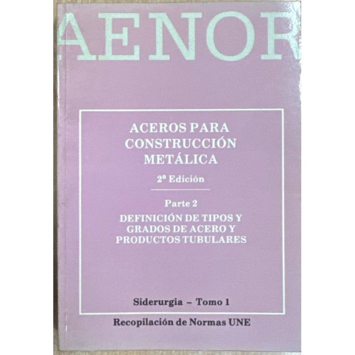 ACEROS PARA CONSTRUCCIÓN METÁLICA. PARTE 2: DEFINICIÓN DE TIPOS Y GRADOS DE ACERO Y PRODUCTOS TUBULARES.