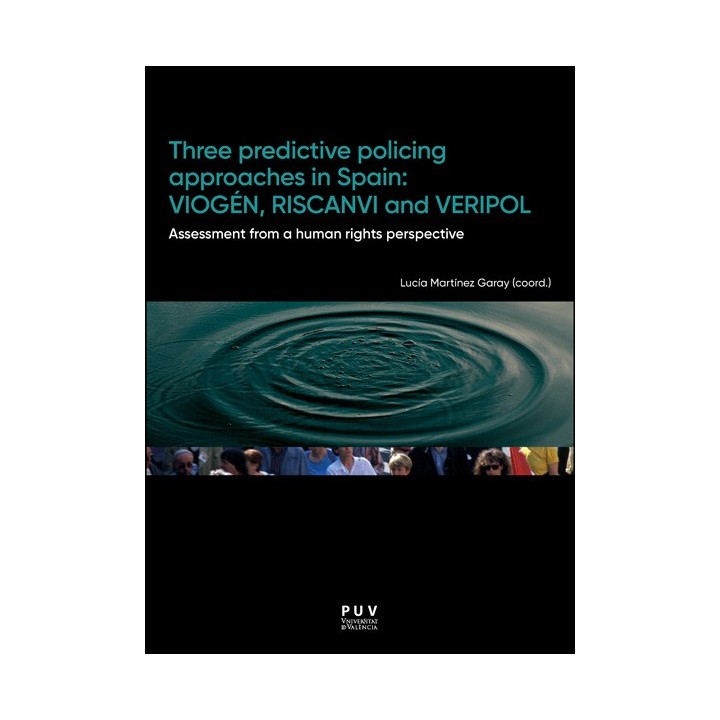 THREE PREDICTIVE POLICING APPROACHES IN SPAIN: VIOGÉN, RISCANVI AND VERIPOL.