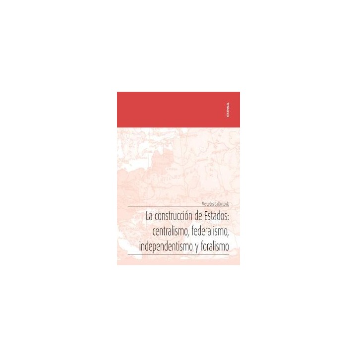LA CONSTRUCCIÓN DE ESTADOS: CENTRALISMO, FEDERALISMO, INDEPENDENTISMO Y FORALISMO