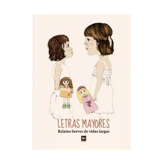 LETRAS MAYORES. Relatos breves de vidas largas
