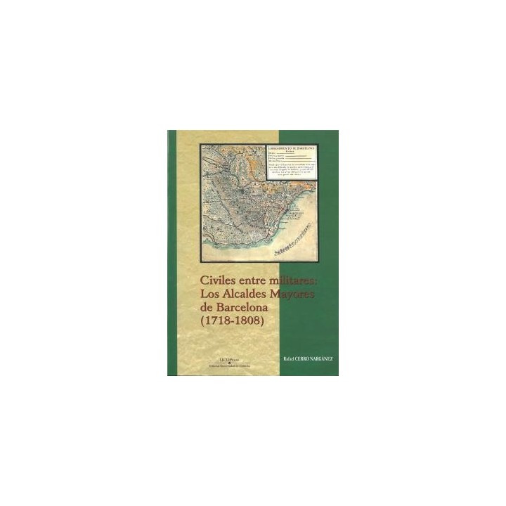 CIVILES ENTRE MILITARES: LOS ALCALDES MAYORES DE BARCELONA (1718-1808)