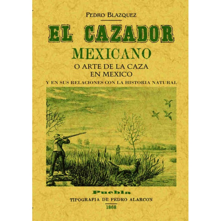 EL CAZADOR MEXICANO O EL ARTE DE LA CAZA EN MÉXICO Y EN SUS RELACIONES CON LA HIstoria natural