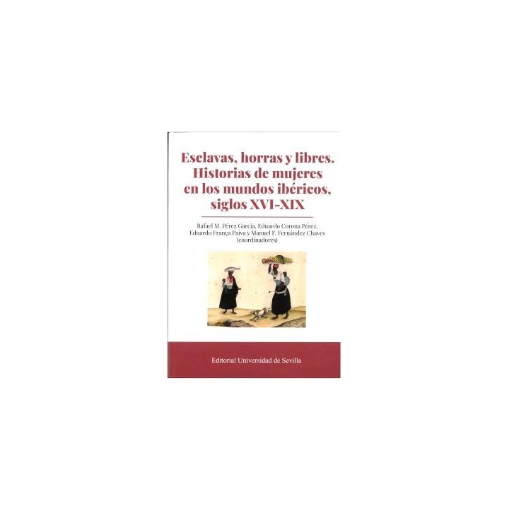 ESCLAVAS, HORRAS Y LIBRES. HISTORIAS DE MUJERES EN LOS MUNDOS IBÉRICOS, SIGLOS XVI-XIX