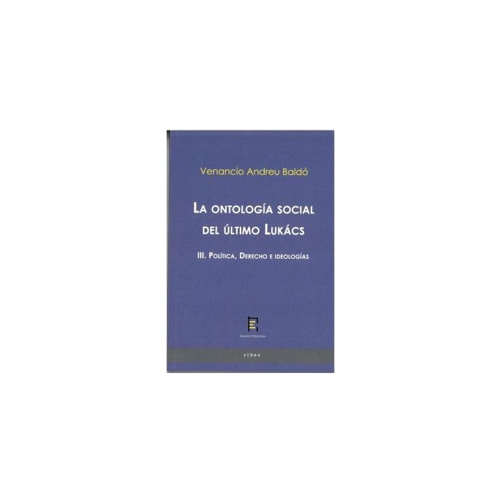 LA ONTOLOGÍA SOCIAL DEL ÚLTIMO LUKÁCS III. POLÍTICA, DERECHO E IDEOLOGÍAS