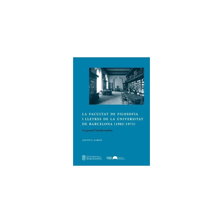 LA FACULTAT DE FILOSOFIA I LLETRES DE LA UNIVERSITAT DE BARCELONA (1902-1973)
