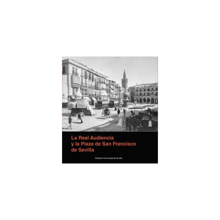 LA REAL AUDIENCIA Y LA PLAZA DE SAN FRANCISCO DE SEVILLA