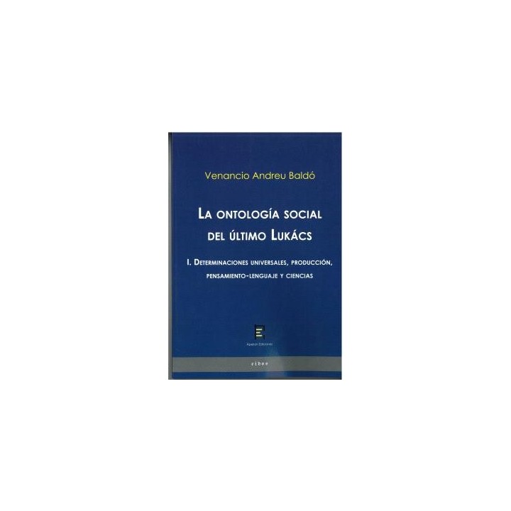 LA ONTOLOGÍA SOCIAL DEL ÚLTIMO LUKÁCS I. DETERMINACIONES UNIVERSALES, PRODUCCIÓN, PENSAMIENTO-LENGUAJE Y CIENCIAS