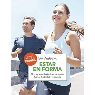 ESTAR EN FORMA 32 PROGRAMAS DE EJERCICIOS PARA GANAR FUERZA FLEXIBILIDAD Y RESISTENCIA.