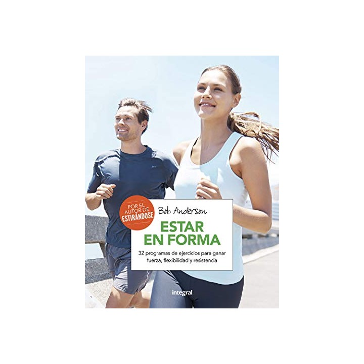 ESTAR EN FORMA 32 PROGRAMAS DE EJERCICIOS PARA GANAR FUERZA FLEXIBILIDAD Y RESISTENCIA.