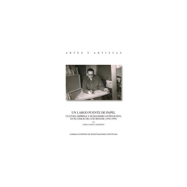 UN LARGO PUENTE DE PAPEL : CULTURA IMPRESA Y HUMANISMO ANTIFASCISTA EN EL EXILIO DE LUIS SEOANE (1936-1959)