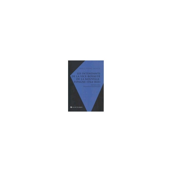 LES INTENDANTS DE LA VICE-ROYAUTÉ DE LA NOUVELLE-ESPAGNE (1764-1821)
