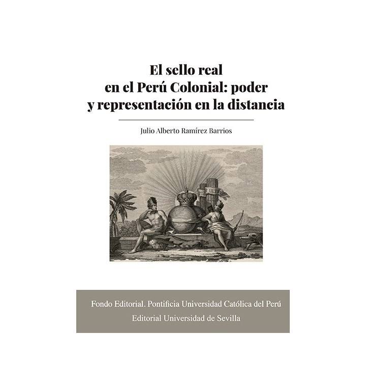 EL SELLO REAL EN EL PERÚ COLONIAL: PODER Y REPRESENTACIÓN EN LA DISTANCIA