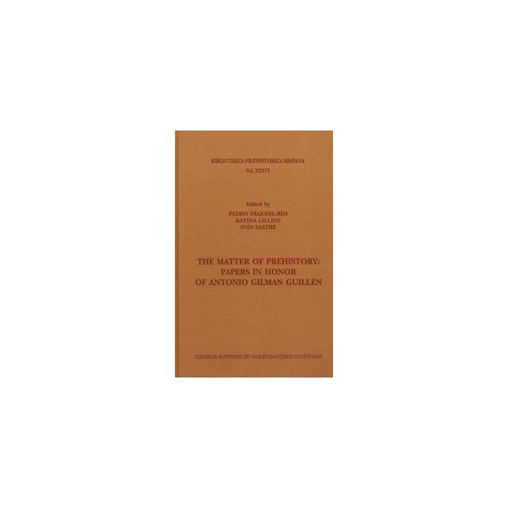 THE MATTER OF PREHISTORY: PAPERS IN HONOR OF ANTONIO GILMAN GUILLÉN