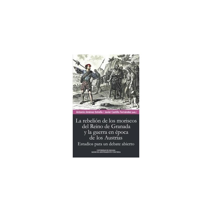 LA REBELIÓN DE LOS MORISCOS DEL REINO DE GRANADA Y LA GUERRA EN ÉPOCA DE LOS AUSTRIAS