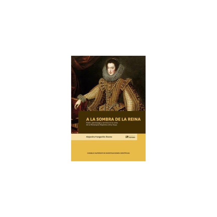 A LA SOMBRA DE LA REINA : PODER, PATRONAZGO Y SERVICIO EN LA CORTE DE LA MONARQUÍA HISPÁNICA (1615-1644)