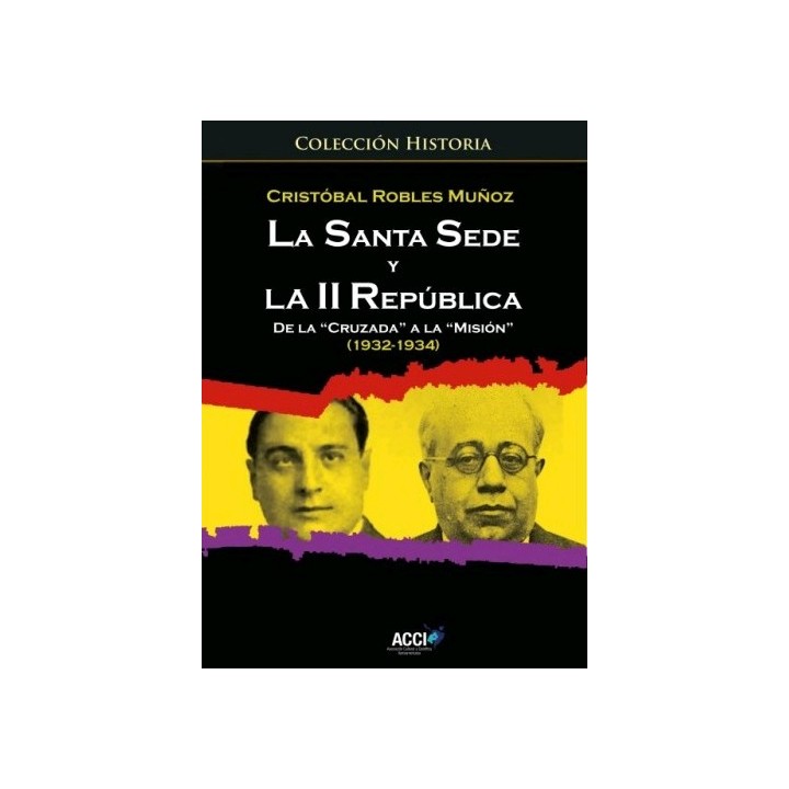 LA SANTA SEDE Y LA II REPÚBLICA DE LA "CRUZADA" A LA "MISIÓN" (1932-1934)