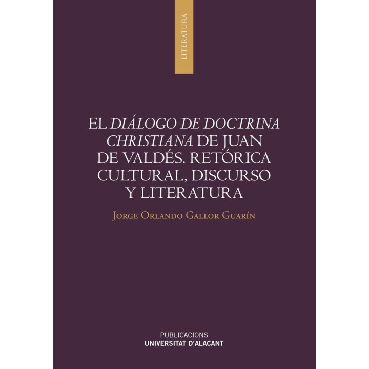 EL DIÁLOGO DE DOCTRINA CHRISTIANA DE JUAN DE VALDÉS. RETÓRICA CULTURAL, DISCURSO Y LITERATURA
