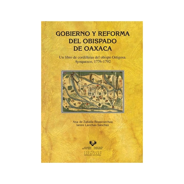 Gobierno y reforma del obispado de Oaxaca. Un libro de cordilleras del obispo Ortigosa. Ayoquezco, 1776-1792