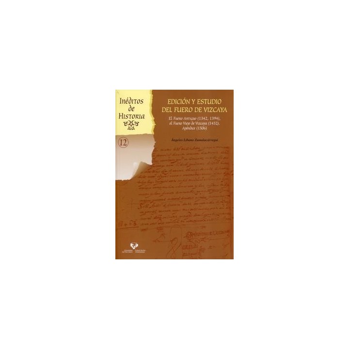 Edición y estudio del Fuero de Vizcaya. El Fuero Antiguo (1342, 1394), el Fuero Viejo de Vizcaya (1452). Apéndice (1506)