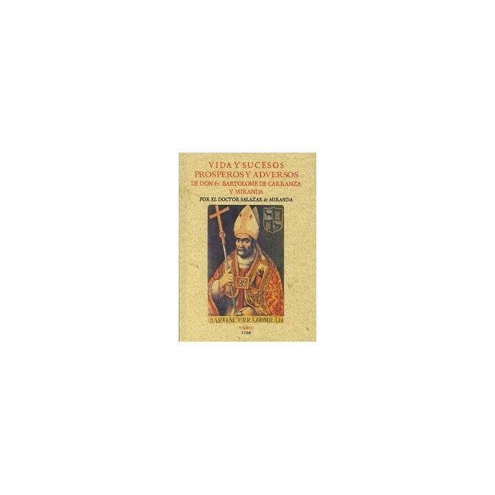 VIDA Y SUCESOS PROSPEROS Y ADVERSOS DE DON FR. BARTOLOME DE CARRANZA Y MIRANDA