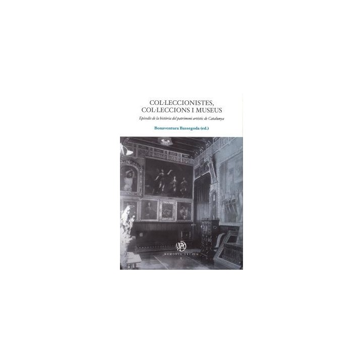 COL·LECCIONISTES, COL·LECCIONS I MUSEUS. EPISODIS DE LA HISTÒRIA DEL PATRIMONI ARTÍSTIC DE CATALUNYA