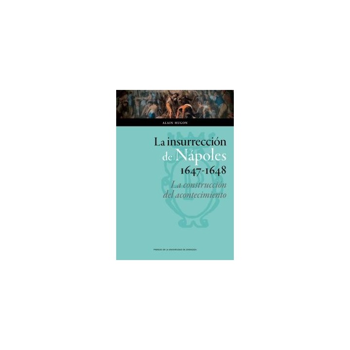 LA INSURRECCIÓN DE NÁPOLES, 1647-1648: LA CONSTRUCCIÓN DEL ACONTECIMIENTO