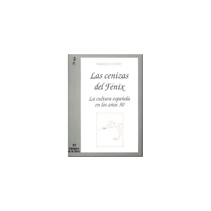 CENIZAS DEL FÉNIX, LAS. LA CULTURA ESPAÑOLA EN LOS AÑOS TREINTA