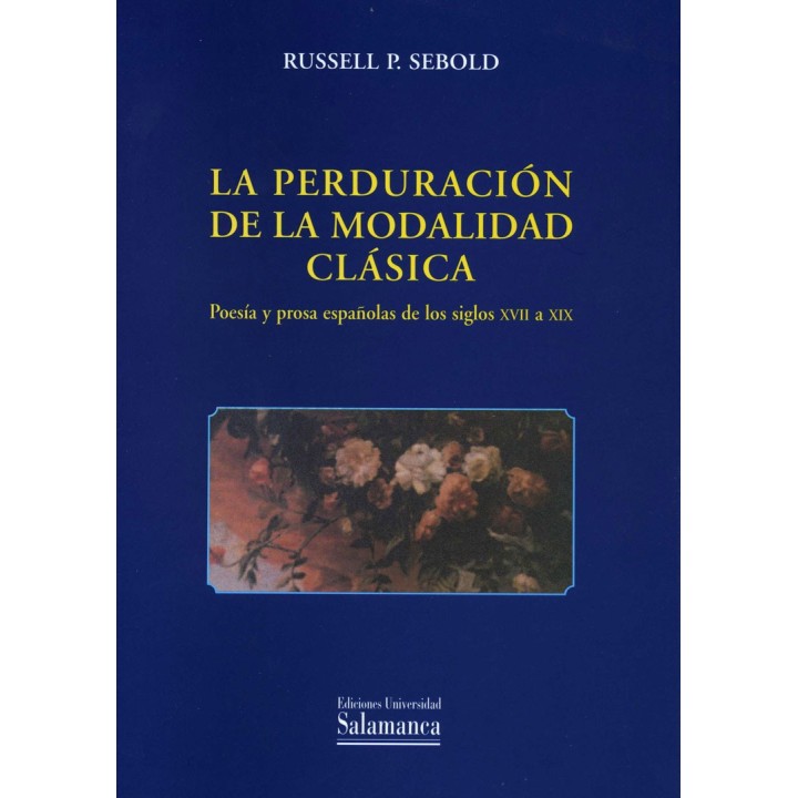LA PERDURACIÓN DE LA MODALIDAD CLÁSICA. POESÍA Y PROSA ESPAÑOLAS DE LOS SIGLOS XVII A XIX
