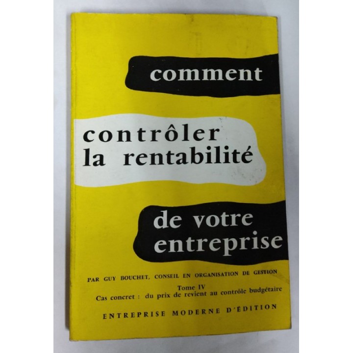 COMMENT CONTROLER LA RENTABILITE DE VOTRE ENTREPRISE TOME IV