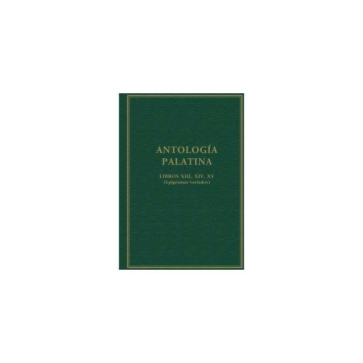 ANTOLOGÍA PALATINA : LIBROS XIII, XIV, XV : (EPIGRAMAS VARIADOS)