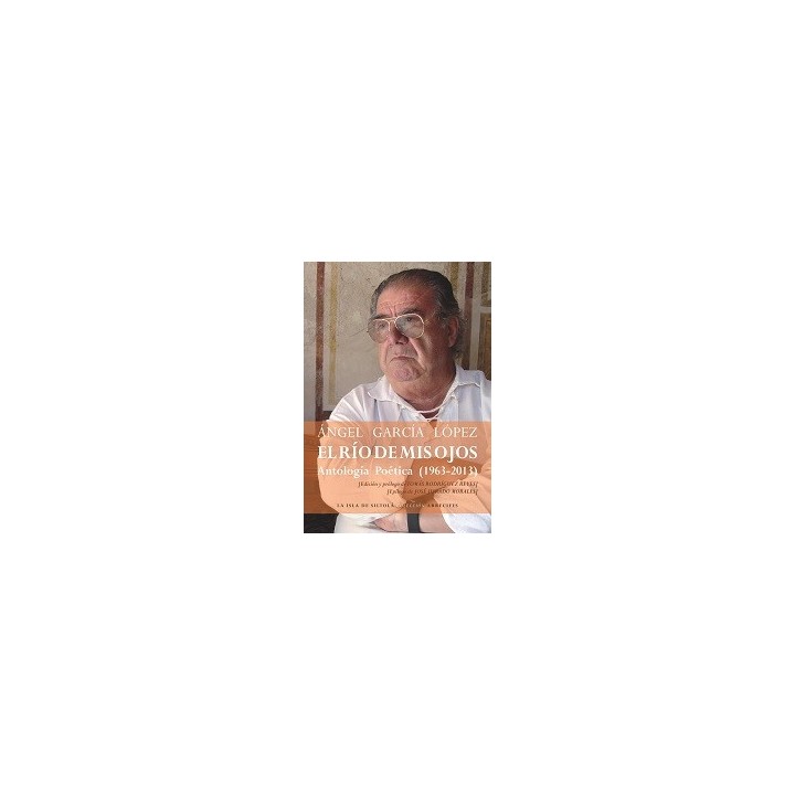 EL RIO DE MIS OJOS ANTOLOGIA POETICA (1963-2013)