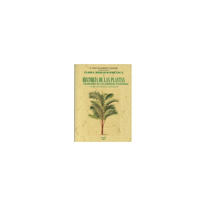 FLORA BIBLICO-POETICA O HISTORIA DE LAS PLANTAS CELEBRADAS EN LAS SAGRADAS ESCRITURAS
