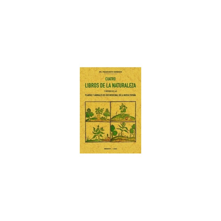 CUATRO LIBROS DE LA NATURALEZA Y VIRTUDES DE LAS PLANTAS Y ANIMALES DE USO COMERCIAL EN LA NUEVA ESPAÑA