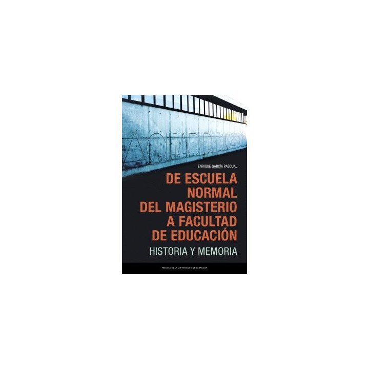 DE ESCUELA NORMAL DEL MAGISTERIO A FACULTAD DE EDUCACIÓN. HISTORIA Y MEMORIA