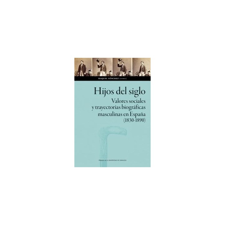 HIJOS DEL SIGLO. VALORES SOCIALES Y TRAYECTORIAS BIOGRÁFICAS MASCULINAS EN ESPAÑA (1830-1890)