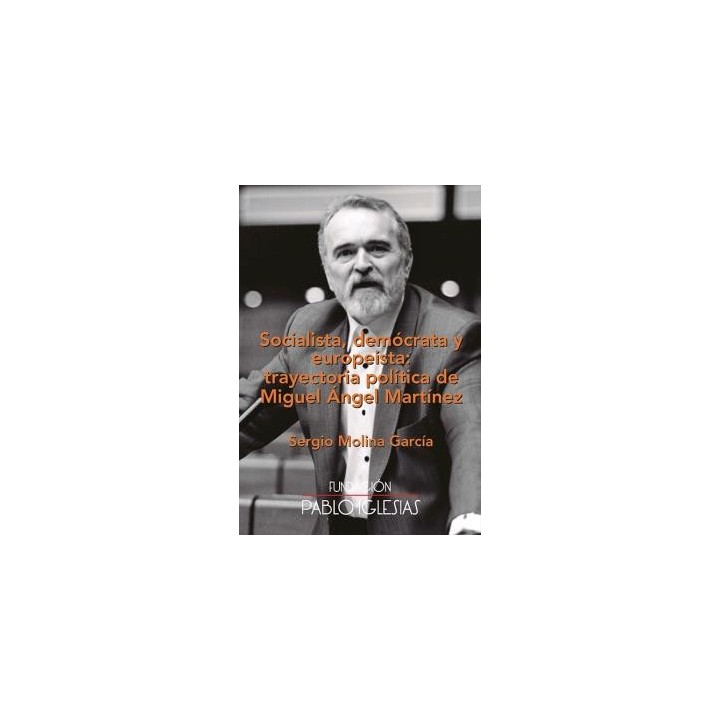 SOCIALISTA, DEMÓCRATA Y EUROPEÍSTA: TRAYECTORIA POLÍTICA DE MIGUEL ÁNGEL MARTÍNEZ